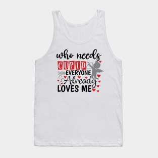 who need cupid when everyone loves me Tank Top